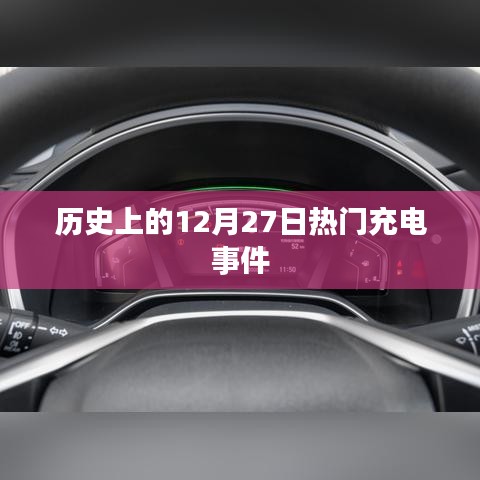 历史上的充电大事件，揭秘十二月二十七日的重大事件