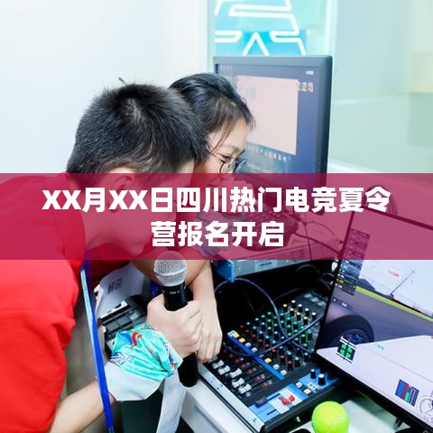 四川电竞夏令营报名启动，火热招募中！