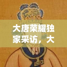 大唐荣耀独家采访，大唐荣耀幕后故事 