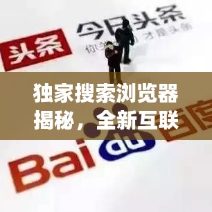 独家搜索浏览器揭秘，全新互联网体验之旅