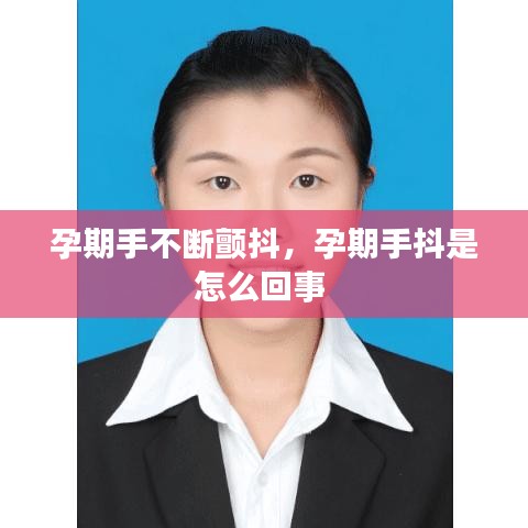 孕期手不断颤抖，孕期手抖是怎么回事 