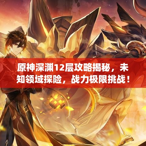 原神深渊12层攻略揭秘，未知领域探险，战力极限挑战！