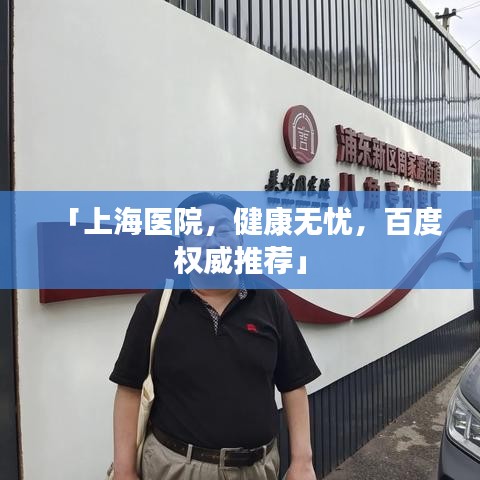 「上海医院，健康无忧，百度权威推荐」