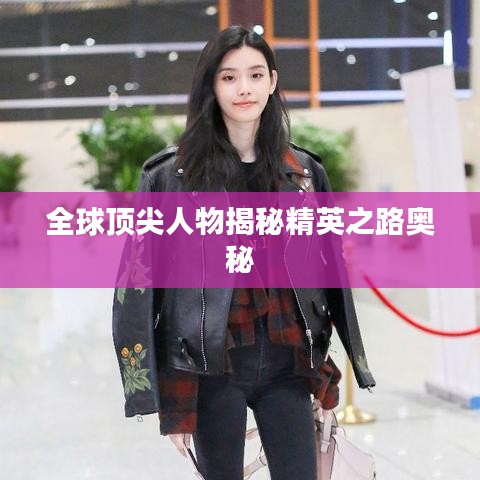 全球顶尖人物揭秘精英之路奥秘