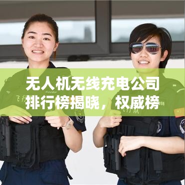 无人机无线充电公司排行榜揭晓，权威榜单一网打尽！