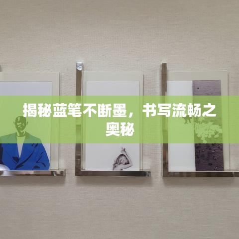 揭秘蓝笔不断墨，书写流畅之奥秘