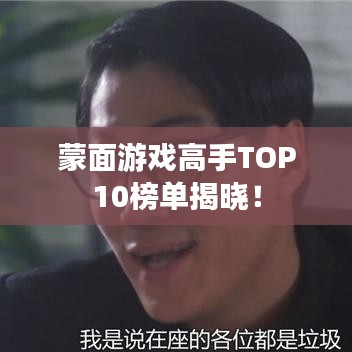 蒙面游戏高手TOP10榜单揭晓！