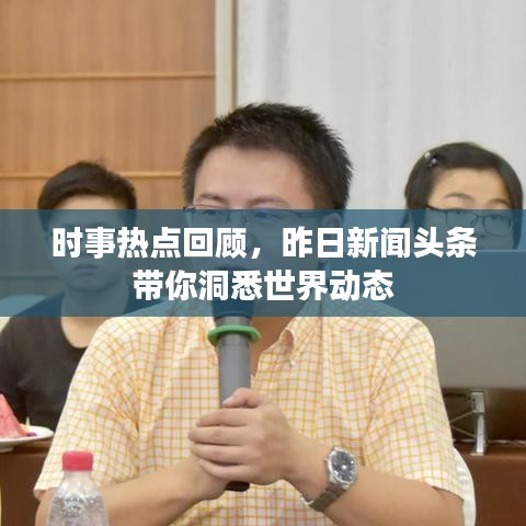 时事热点回顾，昨日新闻头条带你洞悉世界动态