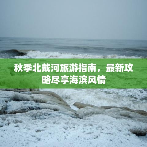 秋季北戴河旅游指南，最新攻略尽享海滨风情