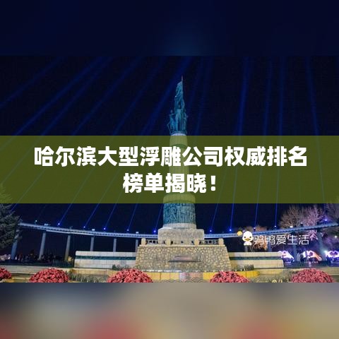 哈尔滨大型浮雕公司权威排名榜单揭晓！