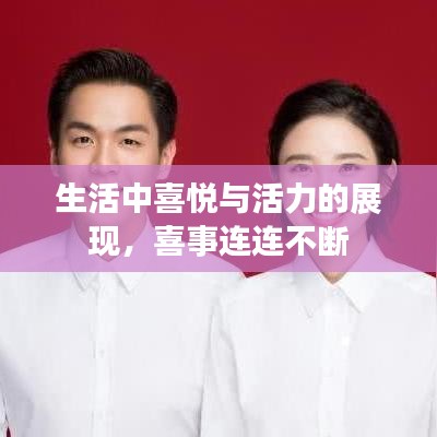 生活中喜悦与活力的展现，喜事连连不断
