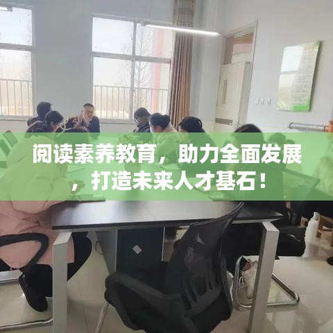 阅读素养教育，助力全面发展，打造未来人才基石！