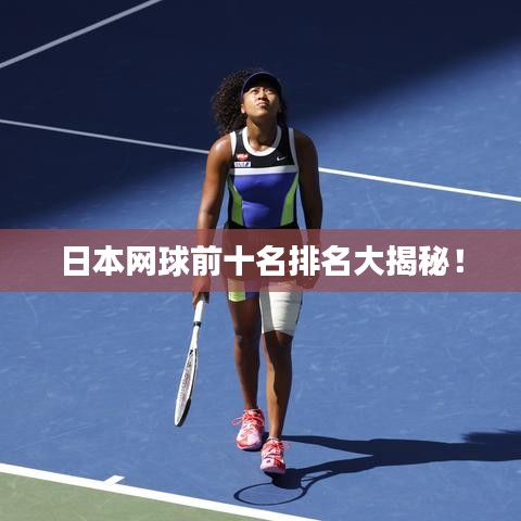 日本网球前十名排名大揭秘！
