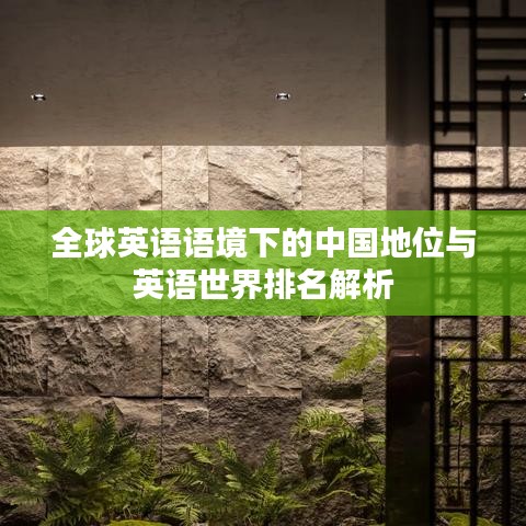 全球英语语境下的中国地位与英语世界排名解析