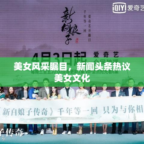 美女风采瞩目，新闻头条热议美女文化