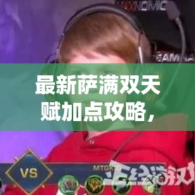 最新萨满双天赋加点攻略，助你成为顶尖玩家！