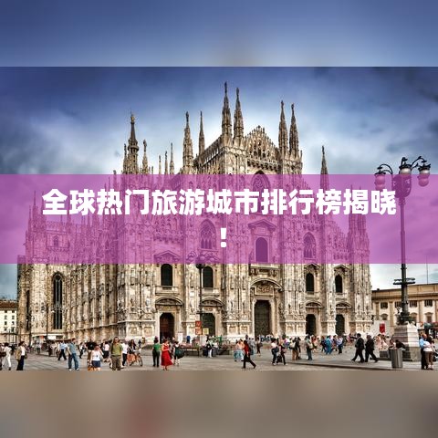 全球热门旅游城市排行榜揭晓！