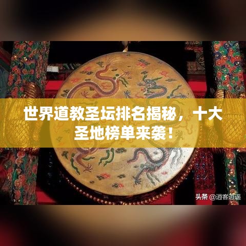世界道教圣坛排名揭秘，十大圣地榜单来袭！