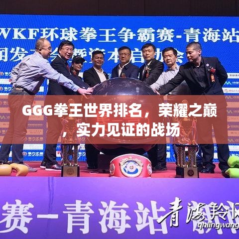 GGG拳王世界排名，荣耀之巅，实力见证的战场