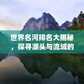 世界名河排名大揭秘，探寻源头与流域的壮丽之旅