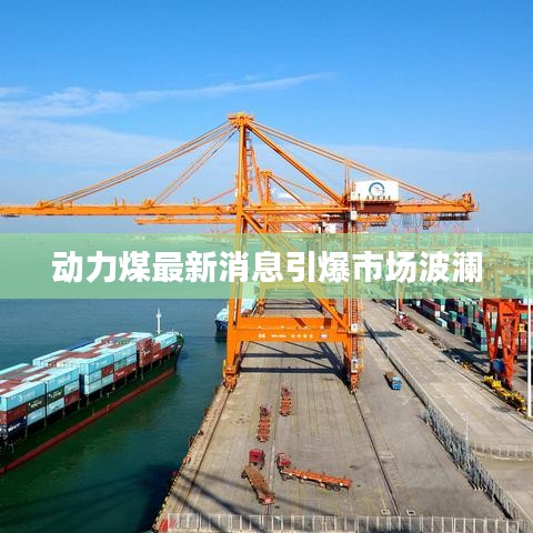 动力煤最新消息引爆市场波澜