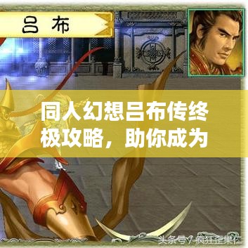 同人幻想吕布传终极攻略，助你成为无双战神！